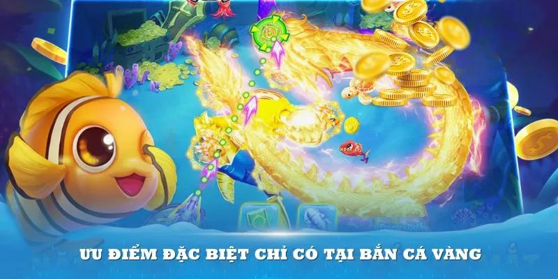 Ưu điểm nổi bật của tựa game bắn cá vàng